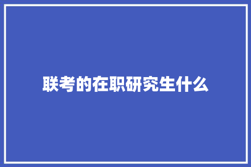 联考的在职研究生什么