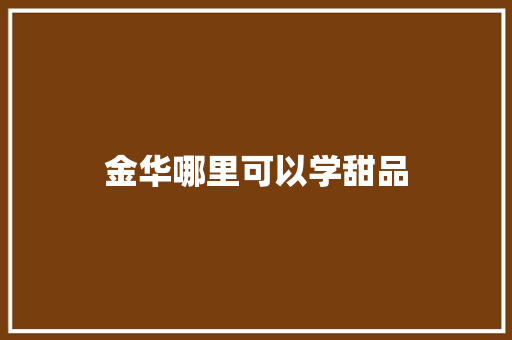 金华哪里可以学甜品