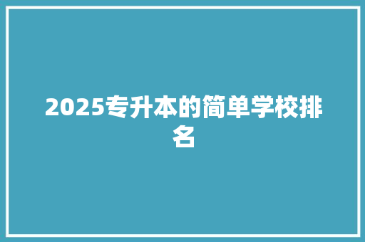 2025专升本的简单学校排名