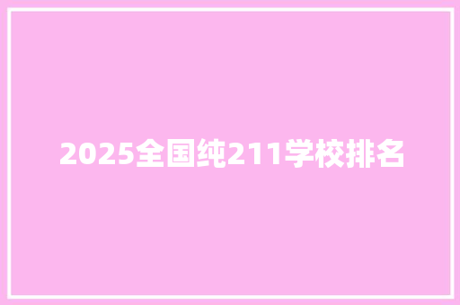 2025全国纯211学校排名