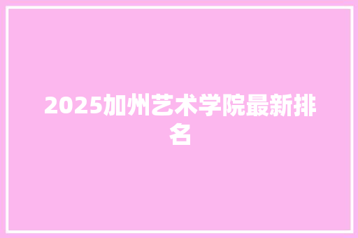 2025加州艺术学院最新排名 演讲稿范文