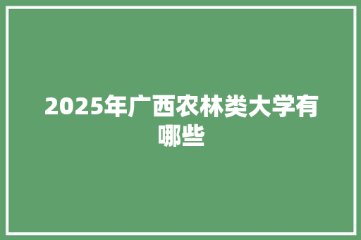 2025年广西农林类大学有哪些