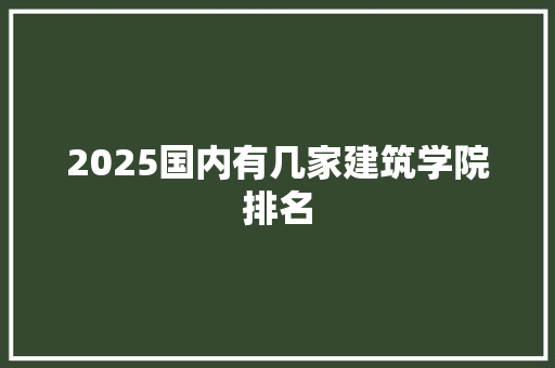 2025国内有几家建筑学院排名