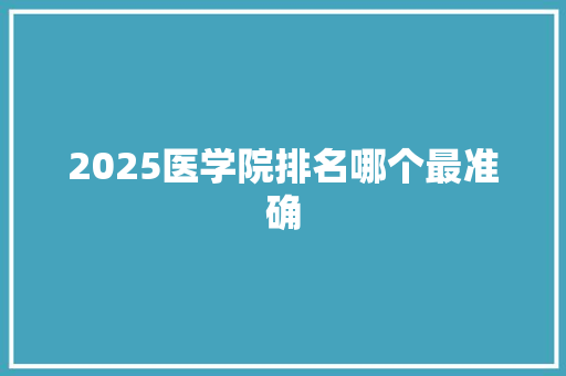 2025医学院排名哪个最准确