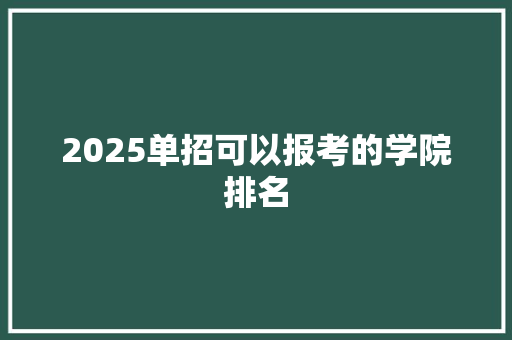 2025单招可以报考的学院排名
