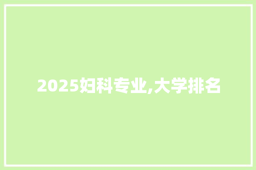 2025妇科专业,大学排名 诗句鉴赏