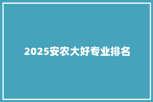 2025安农大好专业排名