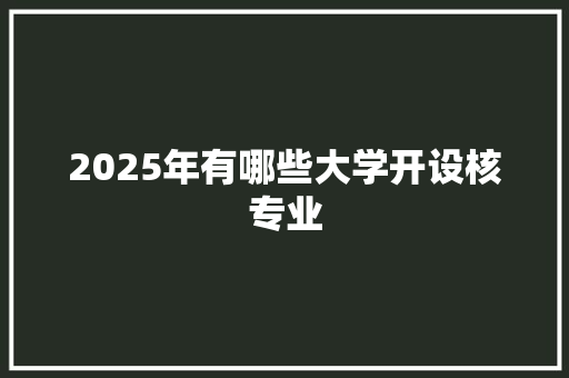 2025年有哪些大学开设核专业