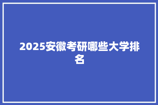 2025安徽考研哪些大学排名