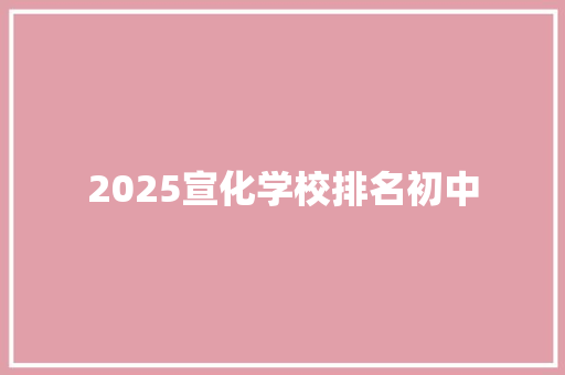 2025宣化学校排名初中