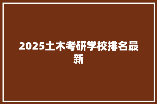 2025土木考研学校排名最新
