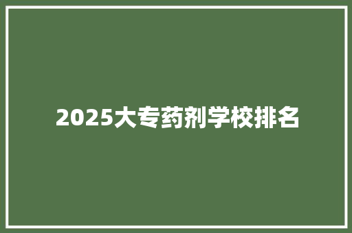 2025大专药剂学校排名