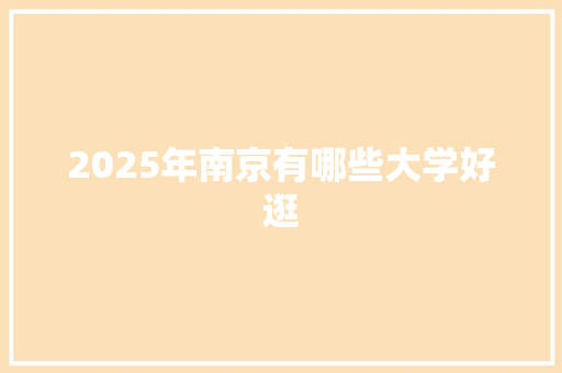 2025年南京有哪些大学好逛