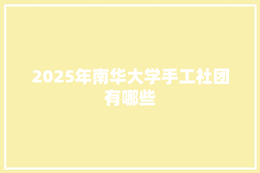 2025年南华大学手工社团有哪些