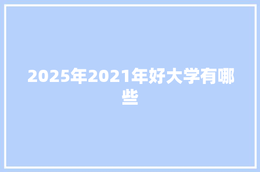 2025年2021年好大学有哪些