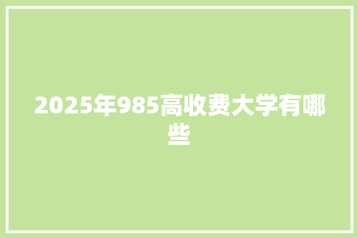 2025年985高收费大学有哪些