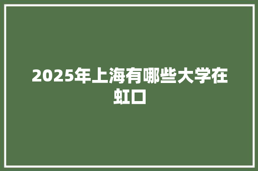 2025年上海有哪些大学在虹口