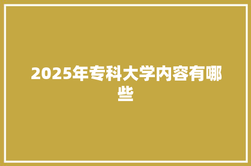 2025年专科大学内容有哪些