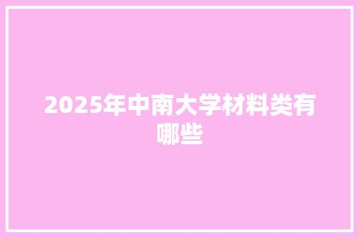 2025年中南大学材料类有哪些