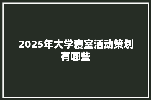 2025年大学寝室活动策划有哪些