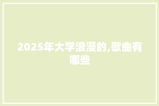 2025年大学浪漫的,歌曲有哪些