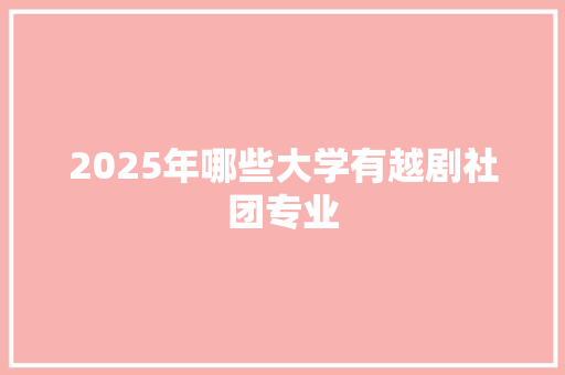 2025年哪些大学有越剧社团专业 词句相关