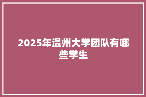2025年温州大学团队有哪些学生