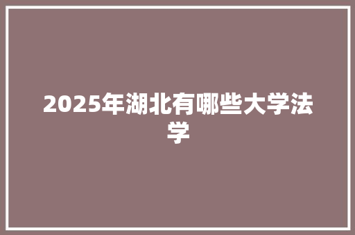 2025年湖北有哪些大学法学