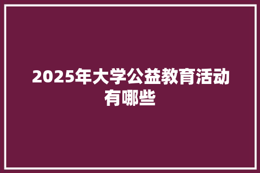 2025年大学公益教育活动有哪些