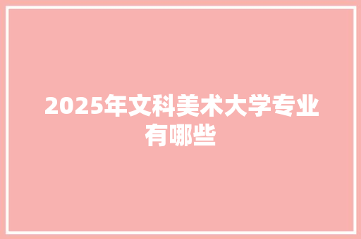 2025年文科美术大学专业有哪些