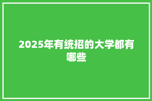 2025年有统招的大学都有哪些