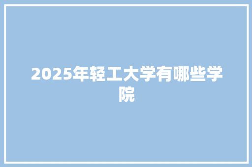 2025年轻工大学有哪些学院