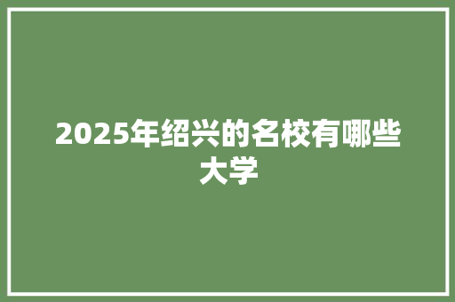 2025年绍兴的名校有哪些大学