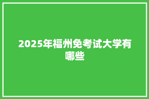 2025年福州免考试大学有哪些