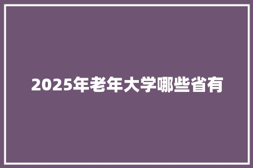2025年老年大学哪些省有 财务报告范文