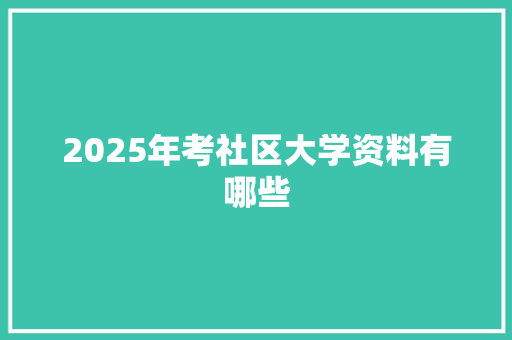 2025年考社区大学资料有哪些