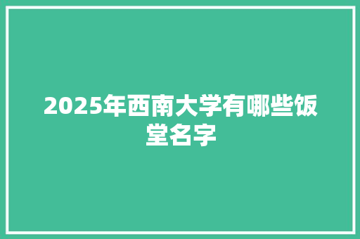 2025年西南大学有哪些饭堂名字