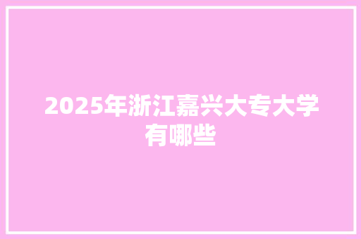 2025年浙江嘉兴大专大学有哪些