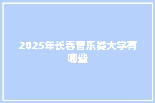 2025年长春音乐类大学有哪些