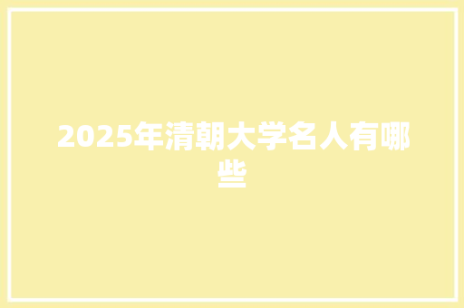 2025年清朝大学名人有哪些