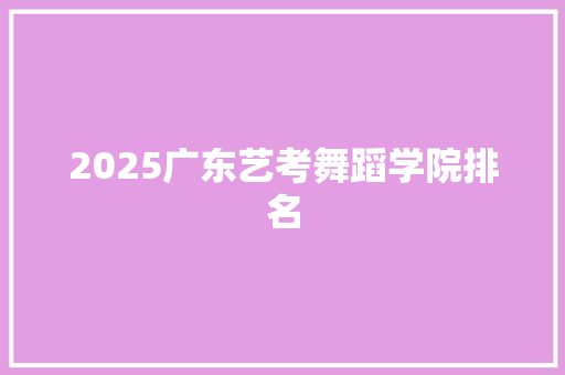 2025广东艺考舞蹈学院排名