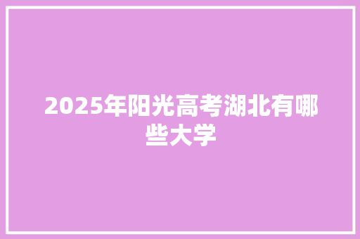 2025年阳光高考湖北有哪些大学