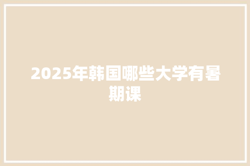 2025年韩国哪些大学有暑期课