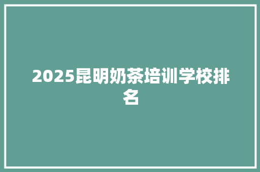 2025昆明奶茶培训学校排名