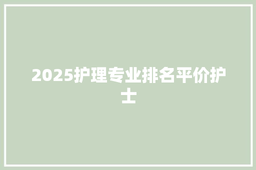 2025护理专业排名平价护士