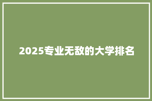 2025专业无敌的大学排名