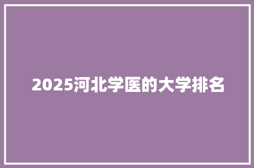 2025河北学医的大学排名