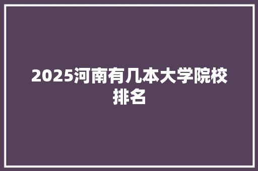 2025河南有几本大学院校排名