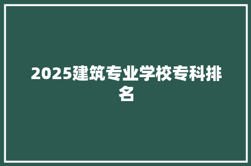 2025建筑专业学校专科排名