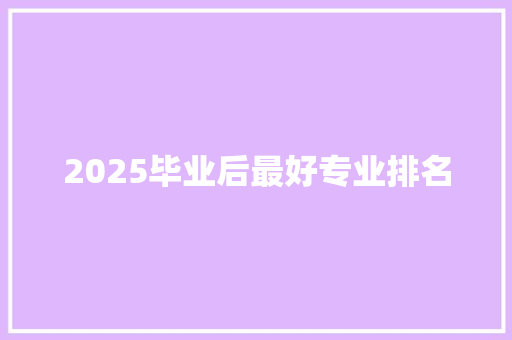 2025毕业后最好专业排名